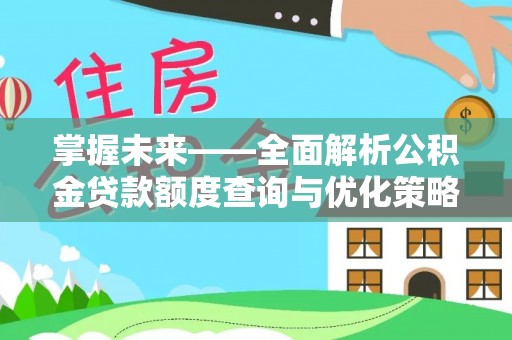 蕉岭掌握未来——全面解析公积金贷款额度查询与优化策略