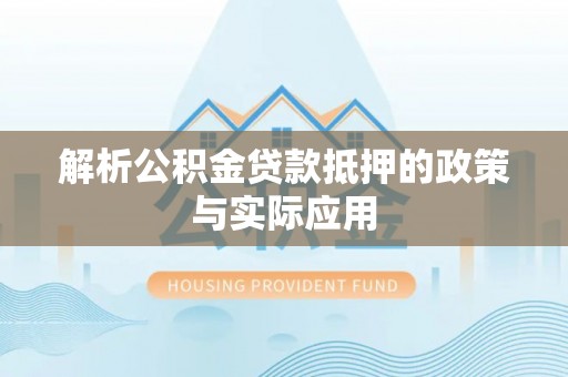 蕉岭解析公积金贷款抵押的政策与实际应用