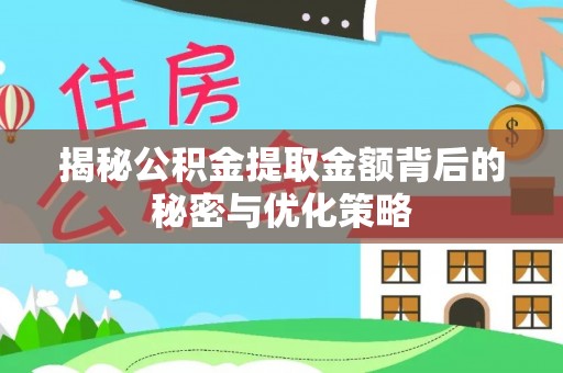 蕉岭揭秘公积金提取金额背后的秘密与优化策略