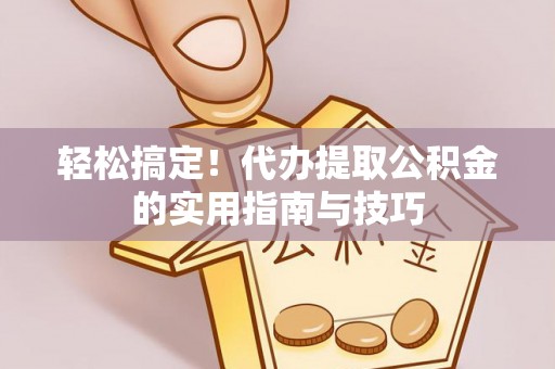 蕉岭轻松搞定！代办提取公积金的实用指南与技巧