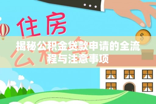 蕉岭揭秘公积金贷款申请的全流程与注意事项