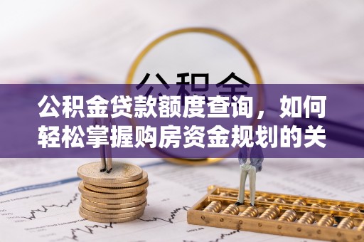 蕉岭公积金贷款额度查询，如何轻松掌握购房资金规划的关键
