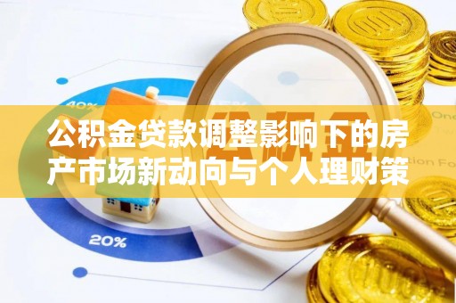 蕉岭公积金贷款调整影响下的房产市场新动向与个人理财策略