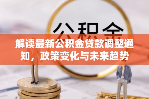 蕉岭解读最新公积金贷款调整通知，政策变化与未来趋势