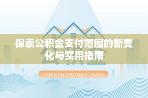 蕉岭探索公积金支付范围的新变化与实用指南