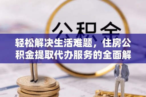 蕉岭轻松解决生活难题，住房公积金提取代办服务的全面解析