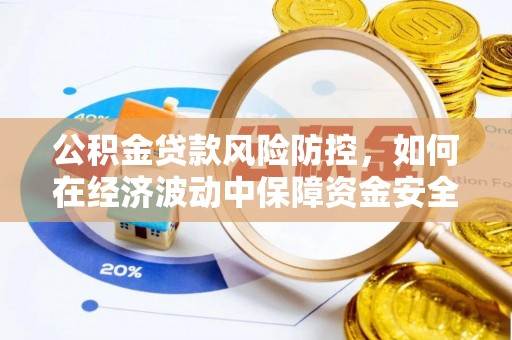 蕉岭公积金贷款风险防控，如何在经济波动中保障资金安全