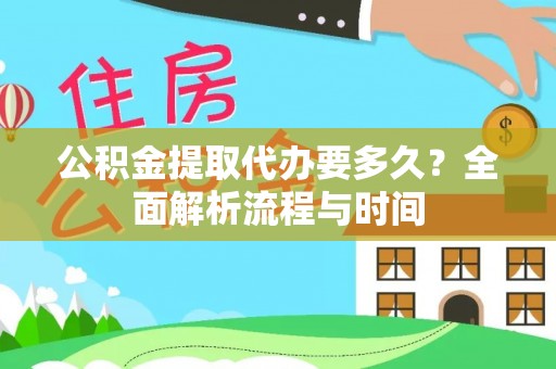 蕉岭公积金提取代办要多久？全面解析流程与时间