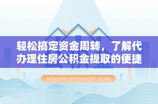 蕉岭轻松搞定资金周转，了解代办理住房公积金提取的便捷之道