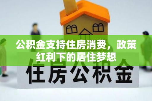 蕉岭公积金支持住房消费，政策红利下的居住梦想