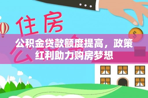 蕉岭公积金贷款额度提高，政策红利助力购房梦想