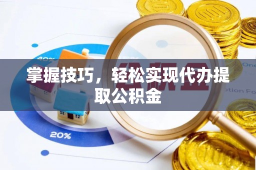 蕉岭掌握技巧，轻松实现代办提取公积金