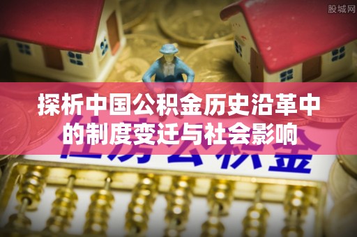 蕉岭探析中国公积金历史沿革中的制度变迁与社会影响