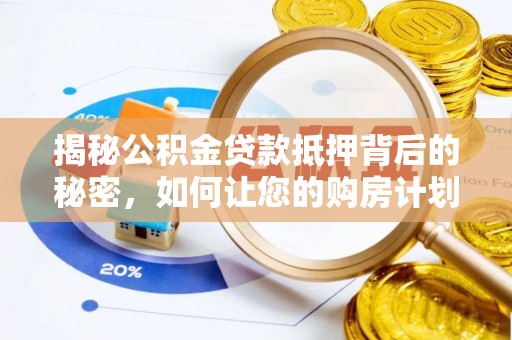 蕉岭揭秘公积金贷款抵押背后的秘密，如何让您的购房计划更轻松？