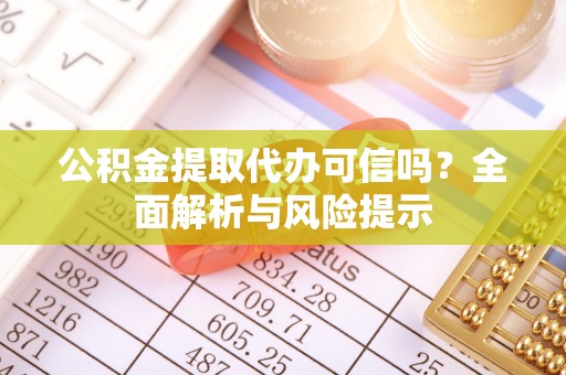 蕉岭公积金提取代办可信吗？全面解析与风险提示