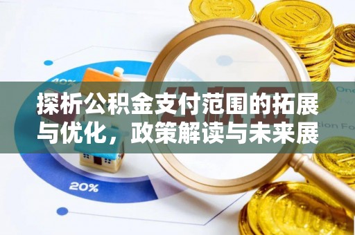 蕉岭探析公积金支付范围的拓展与优化，政策解读与未来展望