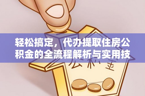 蕉岭轻松搞定，代办提取住房公积金的全流程解析与实用技巧