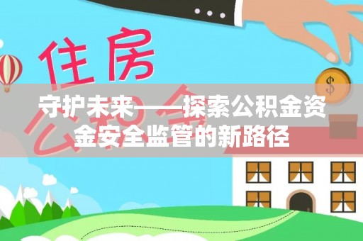 蕉岭守护未来——探索公积金资金安全监管的新路径
