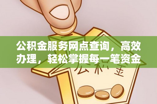 蕉岭公积金服务网点查询，高效办理，轻松掌握每一笔资金动态