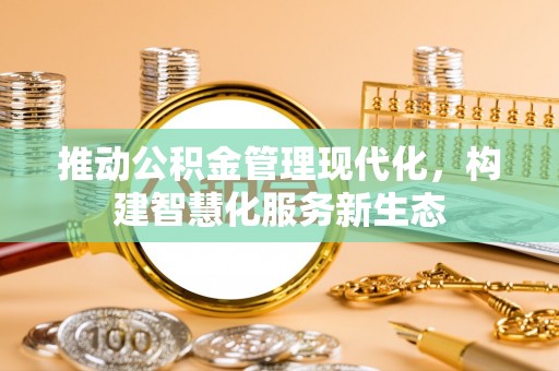 蕉岭推动公积金管理现代化，构建智慧化服务新生态