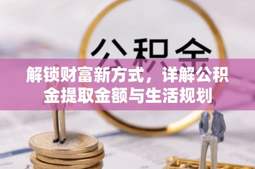 蕉岭解锁财富新方式，详解公积金提取金额与生活规划