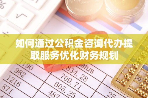 蕉岭如何通过公积金咨询代办提取服务优化财务规划