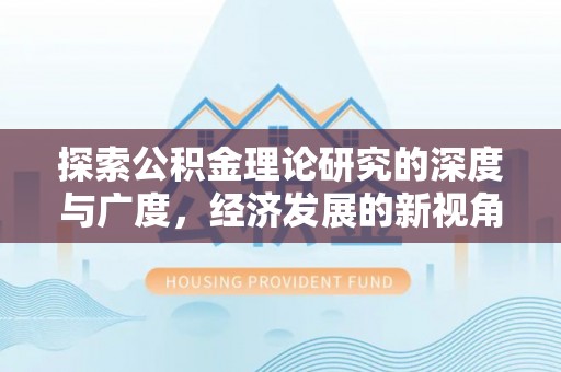 蕉岭探索公积金理论研究的深度与广度，经济发展的新视角