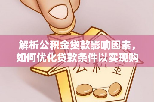 蕉岭解析公积金贷款影响因素，如何优化贷款条件以实现购房梦想