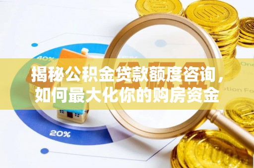 蕉岭揭秘公积金贷款额度咨询，如何最大化你的购房资金