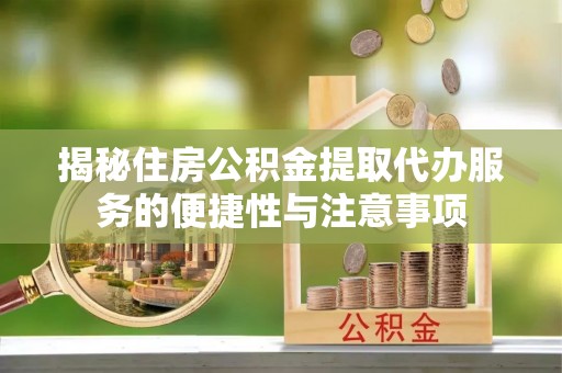 蕉岭揭秘住房公积金提取代办服务的便捷性与注意事项