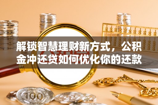 蕉岭解锁智慧理财新方式，公积金冲还贷如何优化你的还款计划