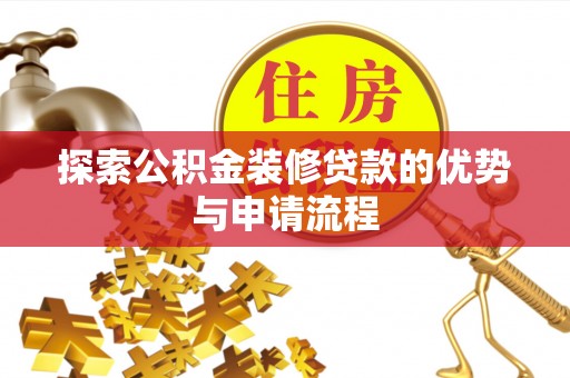 蕉岭探索公积金装修贷款的优势与申请流程