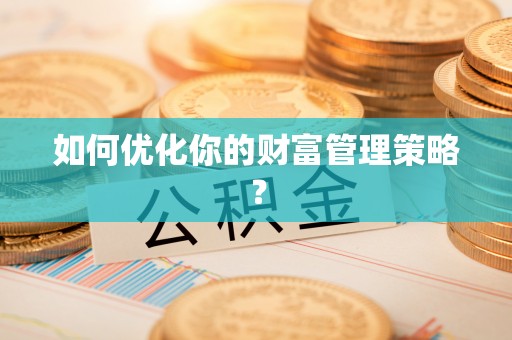蕉岭如何优化你的财富管理策略？