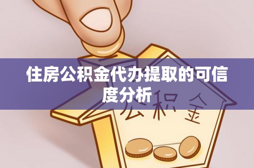 蕉岭住房公积金代办提取的可信度分析