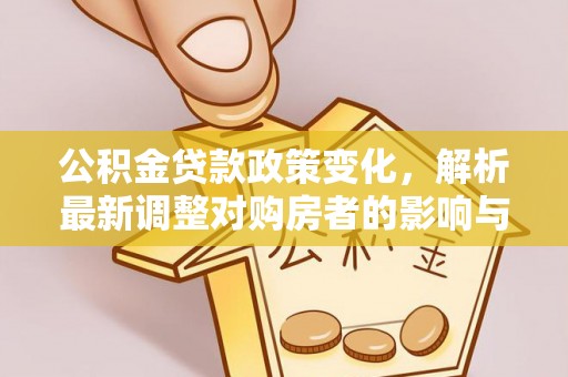 蕉岭公积金贷款政策变化，解析最新调整对购房者的影响与机遇