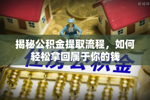 蕉岭揭秘公积金提取流程，如何轻松拿回属于你的钱