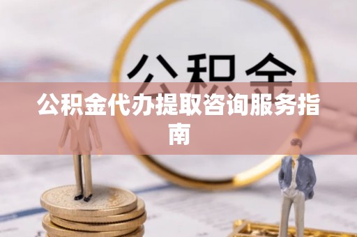 蕉岭公积金代办提取咨询服务指南