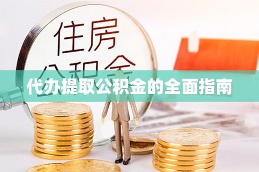 蕉岭代办提取公积金的全面指南
