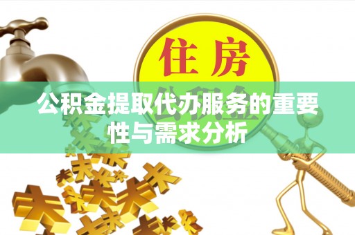 蕉岭公积金提取代办服务的重要性与需求分析