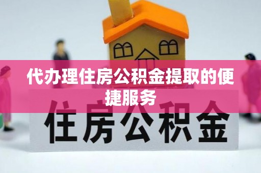 蕉岭代办理住房公积金提取的便捷服务